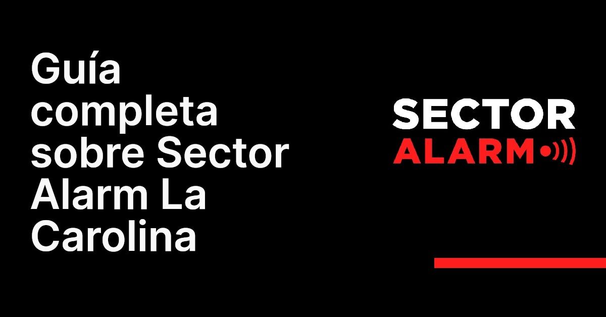 Guía completa sobre Sector Alarm La Carolina